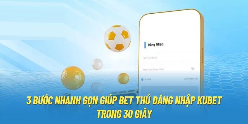 3 bước nhanh gọn giúp bet thủ đăng nhập Kubet trong 30 giây