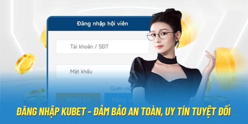 Đăng Nhập Kubet - Đảm Bảo An Toàn, Uy Tín Tuyệt Đối