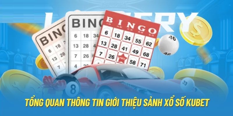 Tổng quan thông tin giới thiệu sảnh xổ số KUBET